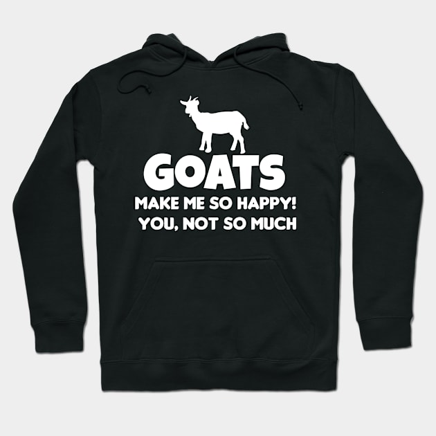 Goats Make Me So Happy! You Not So Much! ANimals, Hoodie by GreenCowLand